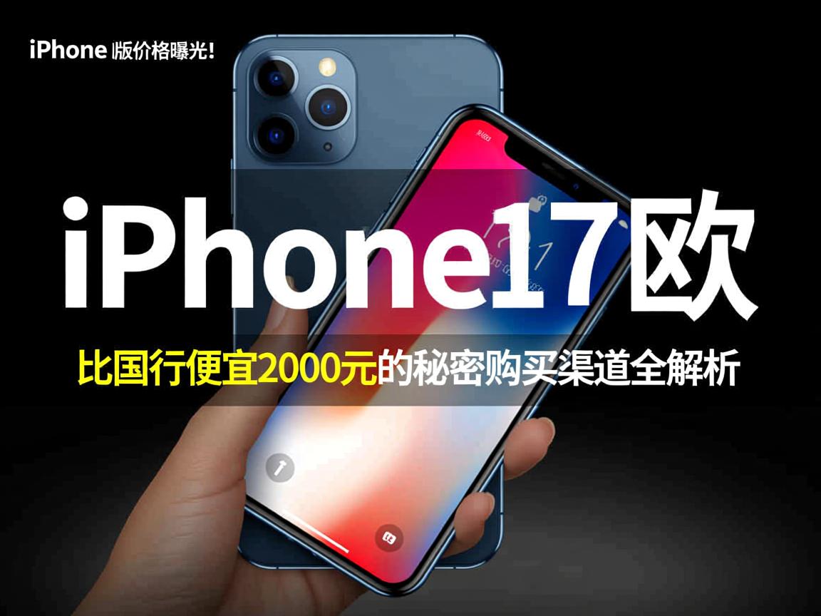 iPhone 17欧版价格曝光!比国行便宜2000元的秘密购买渠道全解析