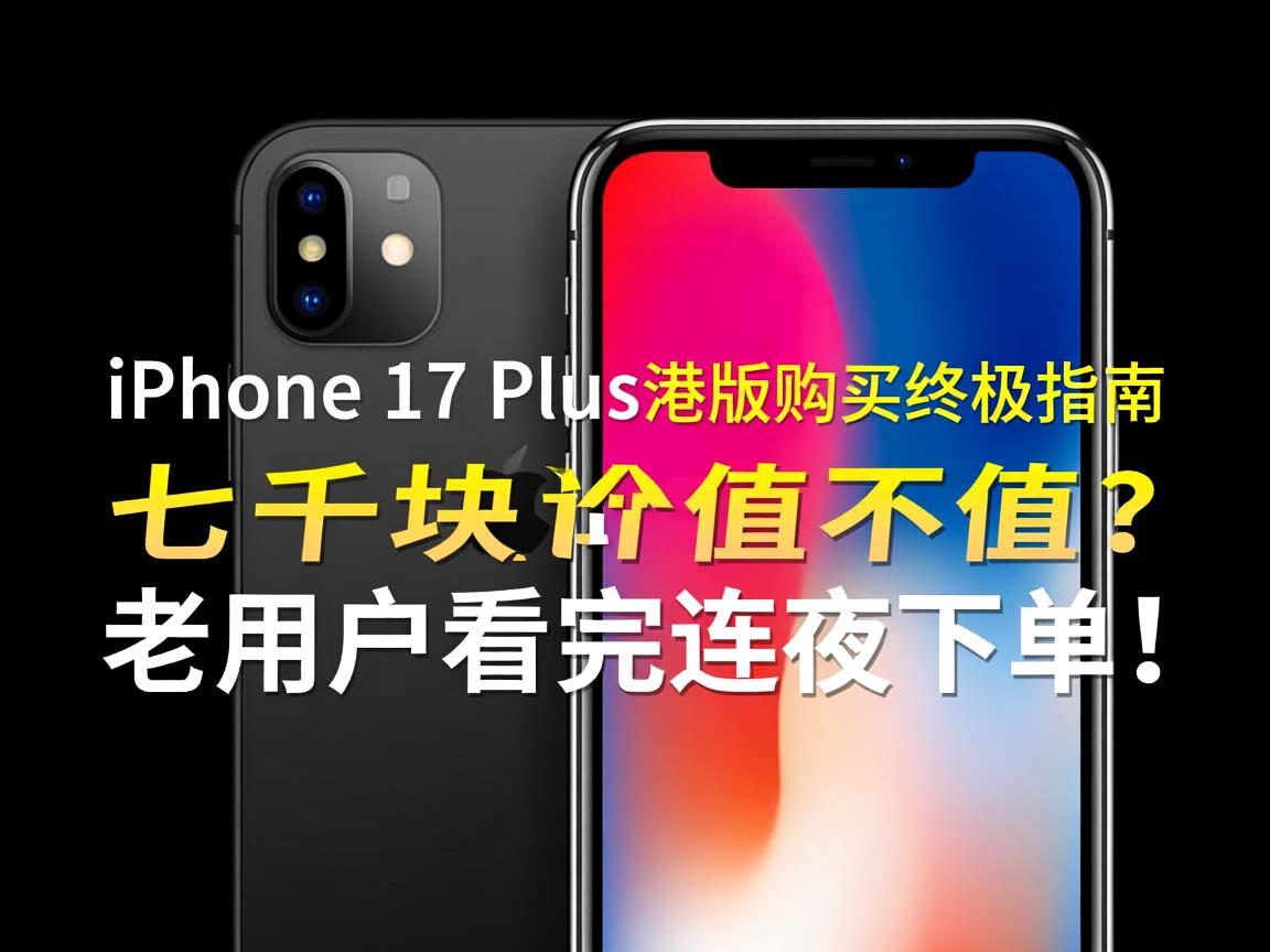 iPhone 17 Plus港版购买终极指南,七千块值不值?老用户看完连夜下单!