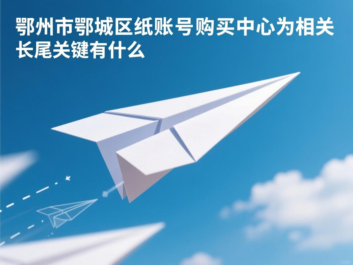 鄂州市鄂城区纸飞机账号购买中心的相关长尾关键词有什么