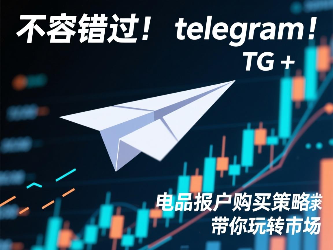 不容错过！telegram、TG、纸飞机、电报成品账户购买策略，带你玩转市场