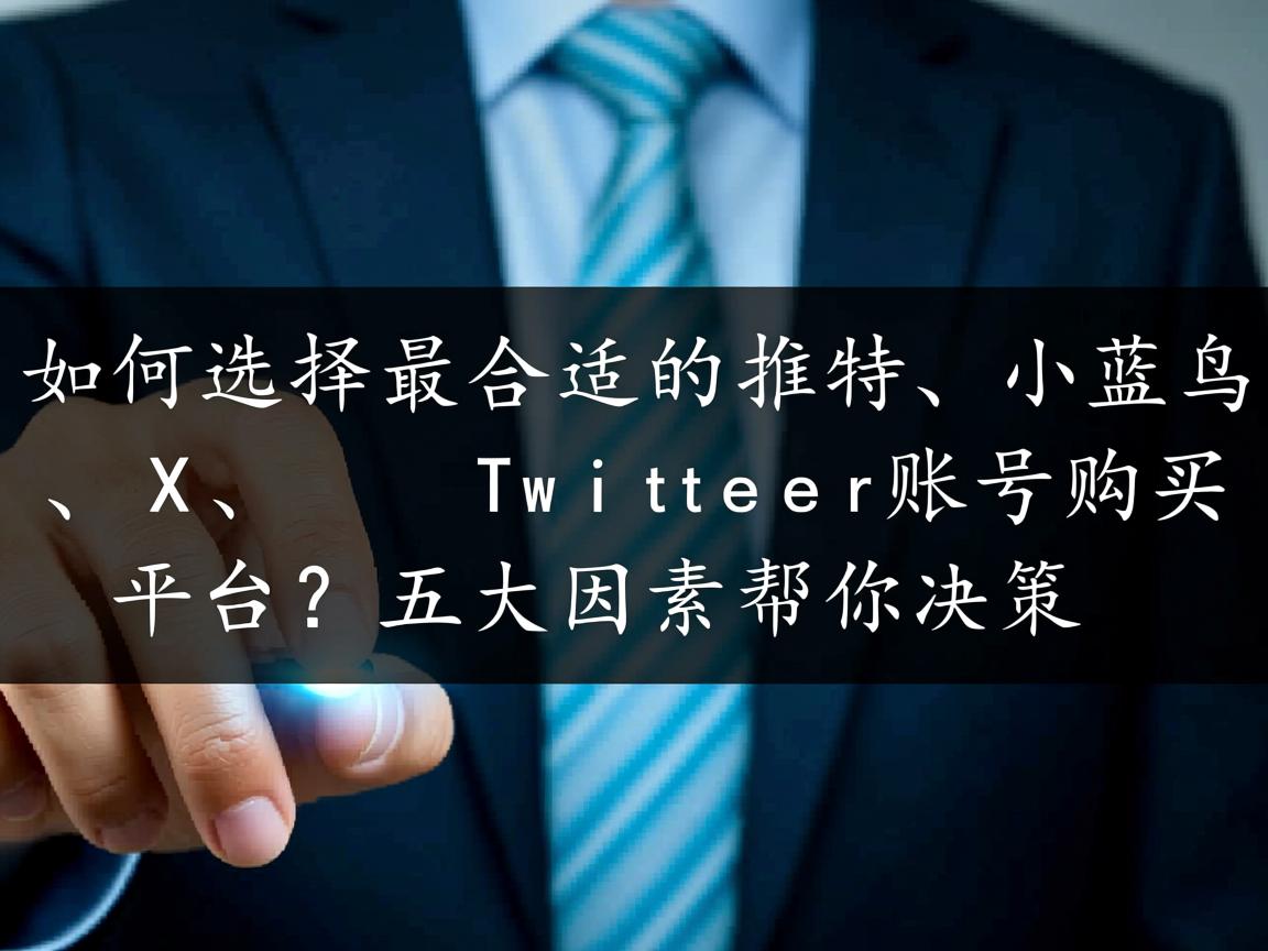 “如何选择最合适的推特、小蓝鸟、X、 Twitter账号购买平台？五大因素帮你决策”