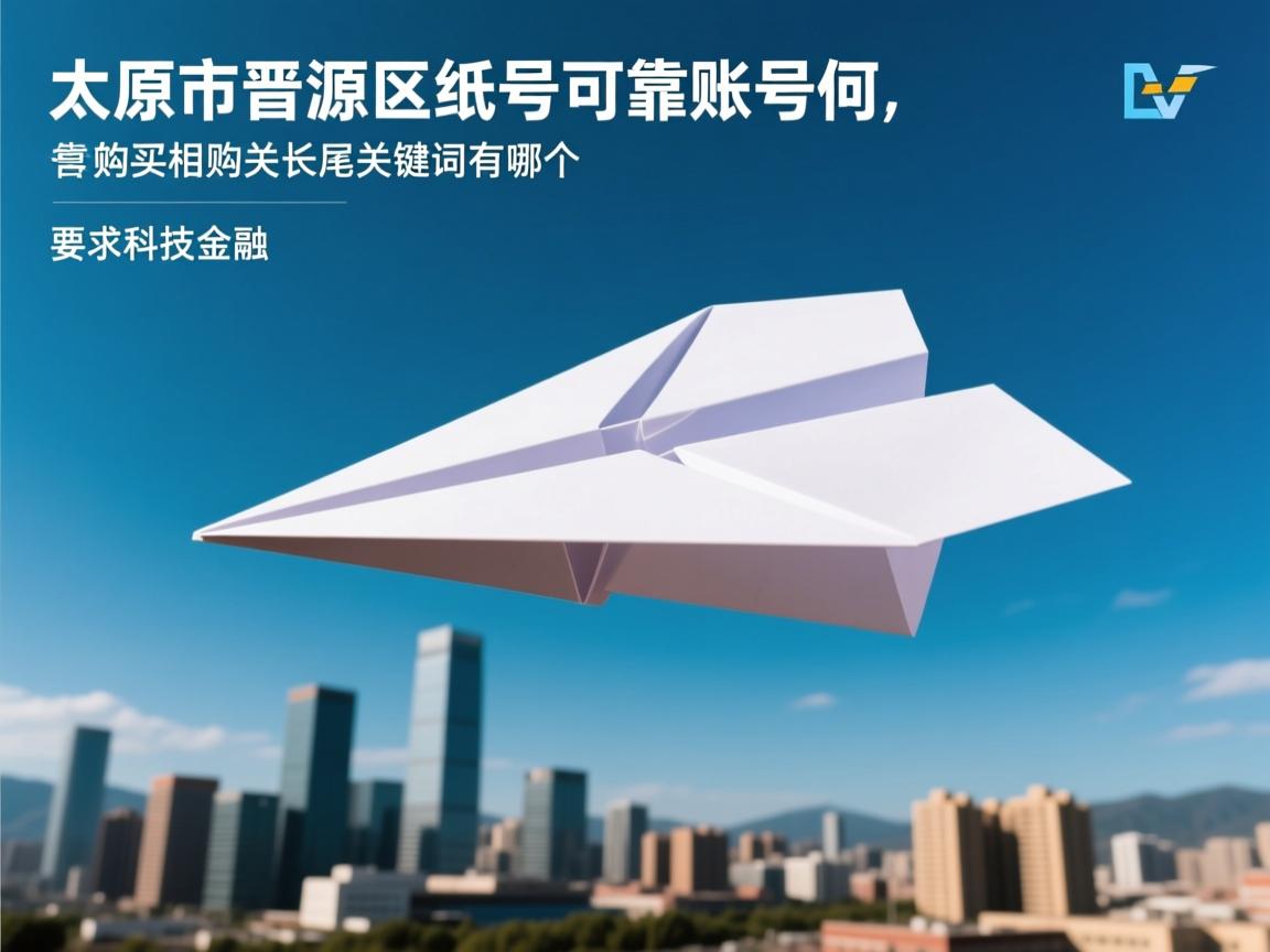 太原市晋源区纸飞机账号可靠购买的相关长尾关键词有哪些
