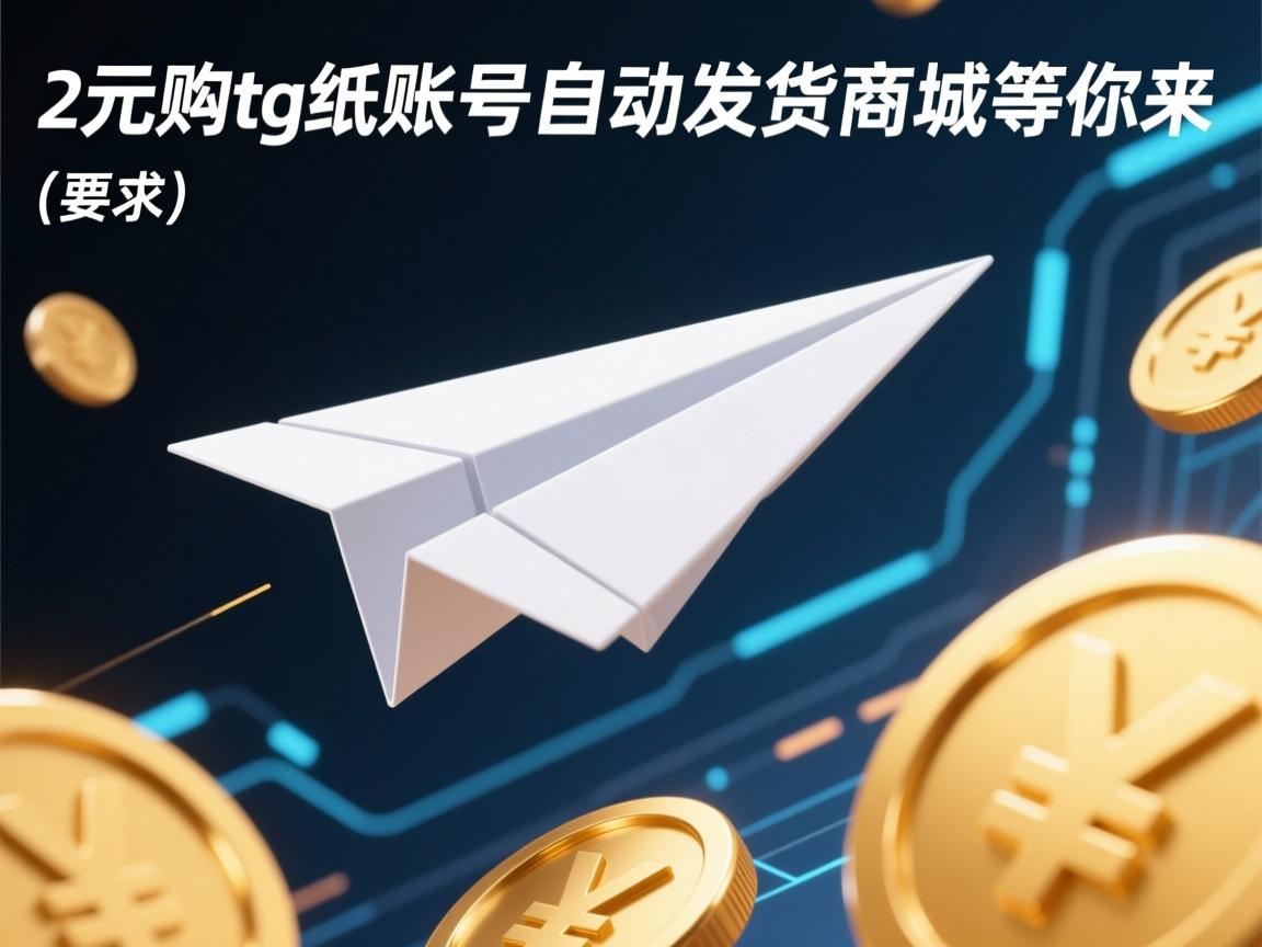 2元购tg纸飞机账号，自动发货商城等你来
